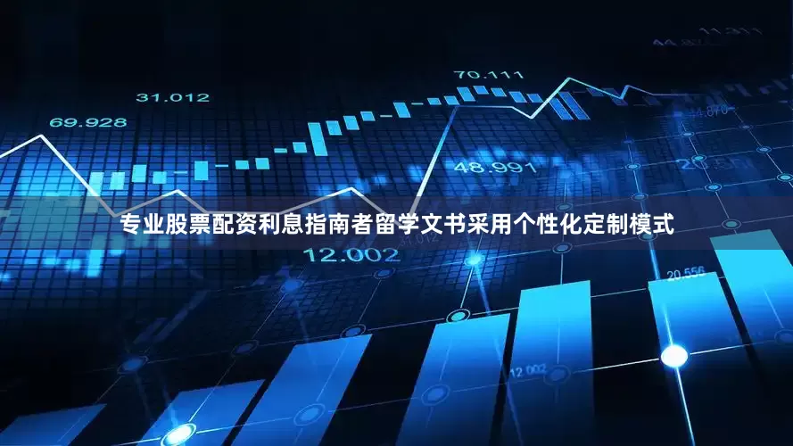 专业股票配资利息指南者留学文书采用个性化定制模式
