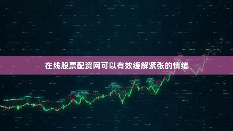 在线股票配资网可以有效缓解紧张的情绪